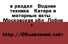  в раздел : Водная техника » Катера и моторные яхты . Московская обл.,Лобня г.